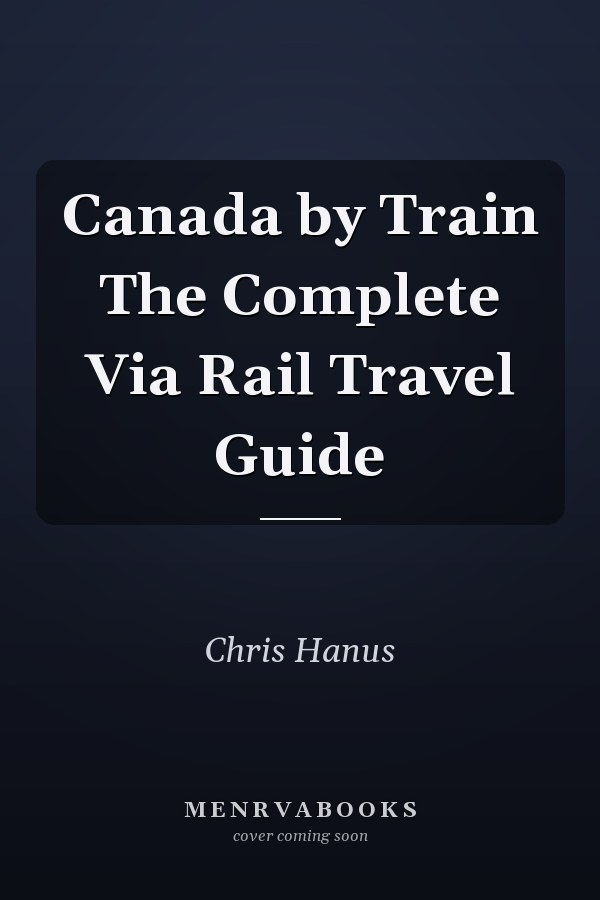Canada by Train The Complete Via Rail Travel Guide