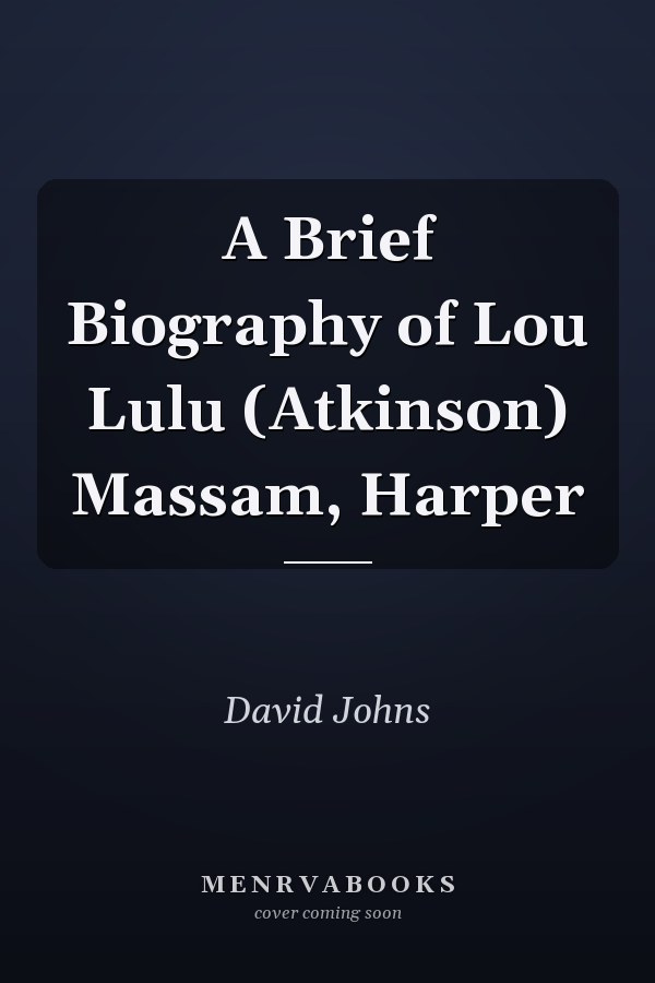 A Brief Biography of Lou Lulu (Atkinson) Massam, Harper