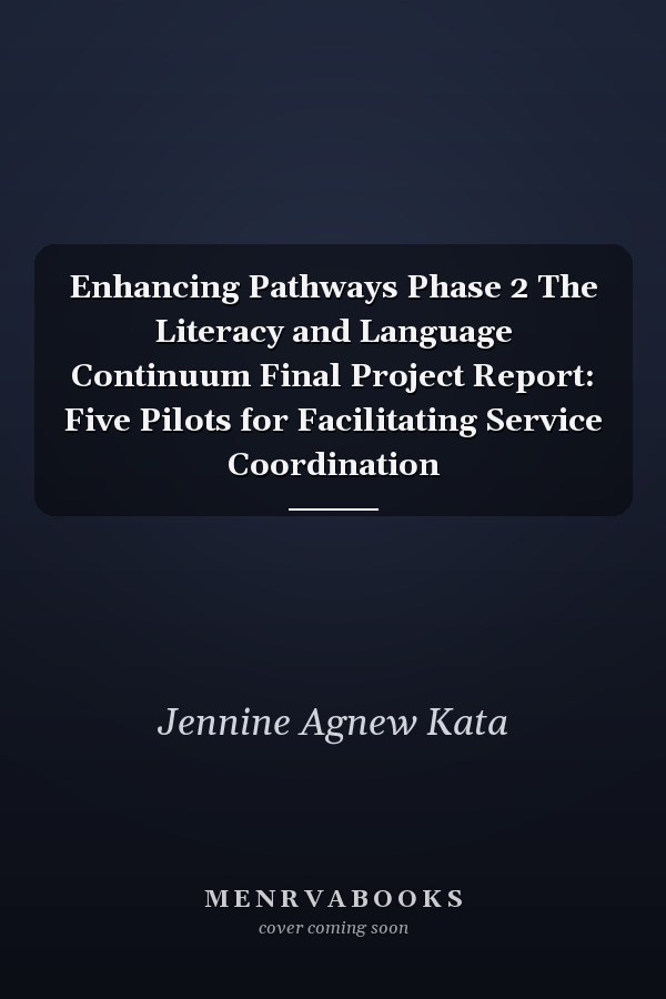 Enhancing Pathways Phase 2 The Literacy and Language Continuum Final Project Report: Five Pilots for Facilitating Service Coordination