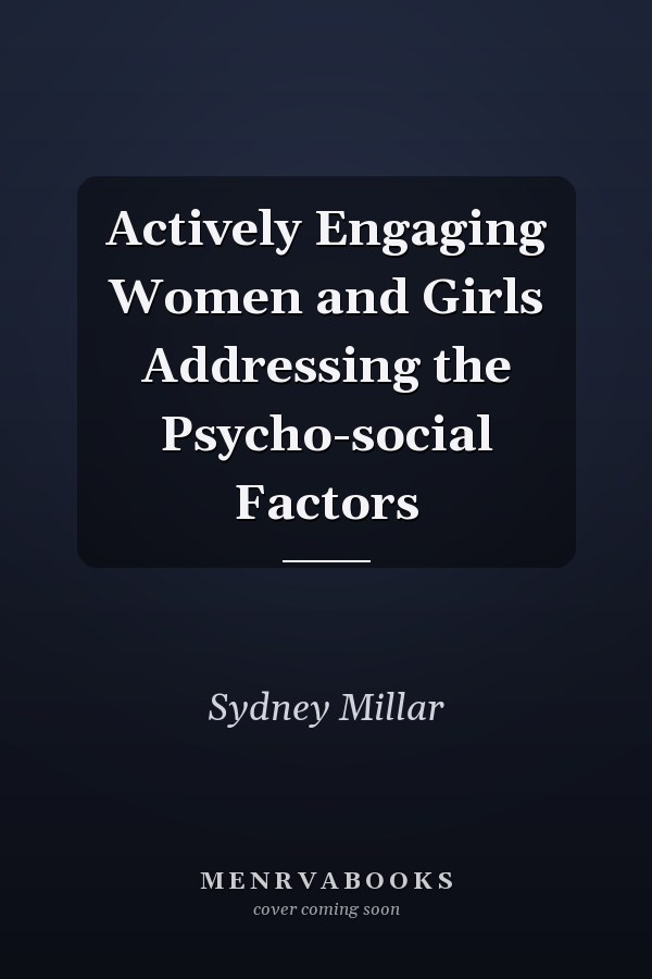 Actively Engaging Women and Girls Addressing the Psycho-social Factors