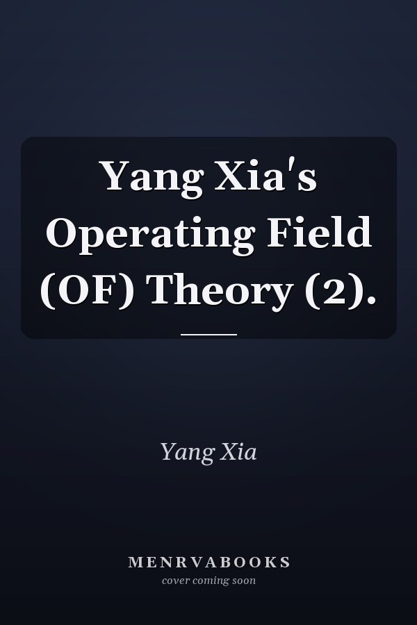 Yang Xia's Operating Field (OF) Theory (2).