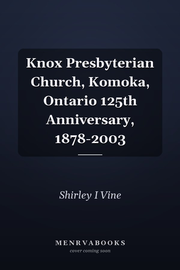 Knox Presbyterian Church, Komoka, Ontario 125th Anniversary, 1878-2003