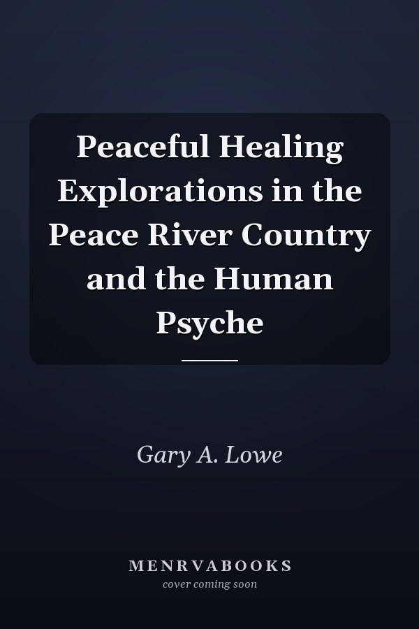 Peaceful Healing Explorations in the Peace River Country and the Human Psyche