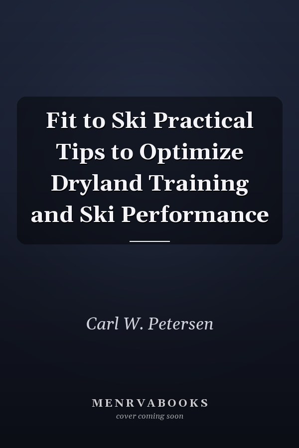 Fit to Ski Practical Tips to Optimize Dryland Training and Ski Performance
