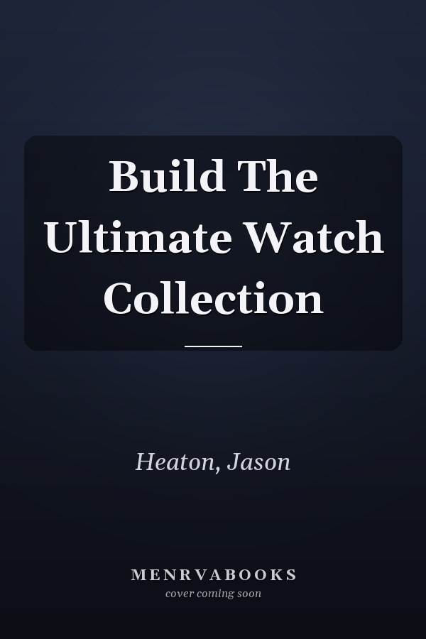 Build The Ultimate Watch Collection