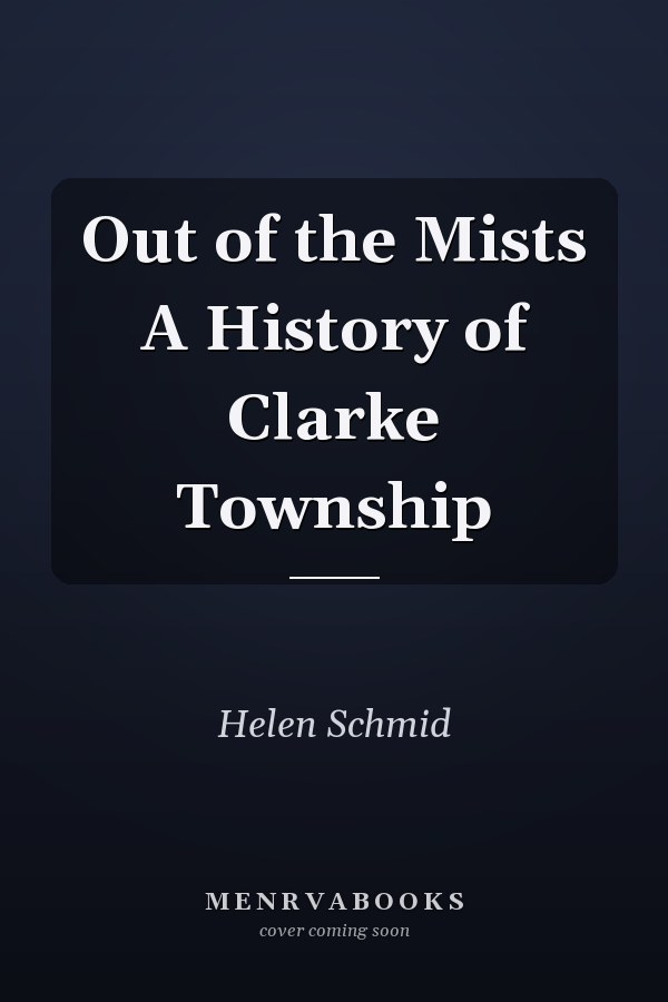 Out of the Mists A History of Clarke Township