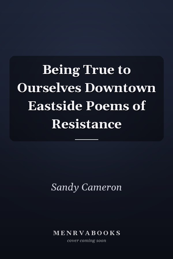 Being True to Ourselves Downtown Eastside Poems of Resistance