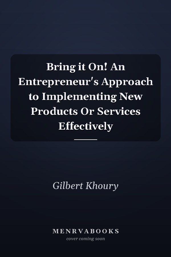 Bring it On! An Entrepreneur's Approach to Implementing New Products Or Services Effectively