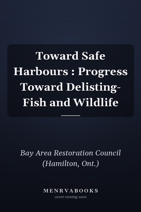 Toward Safe Harbours : Progress Toward Delisting- Fish and Wildlife