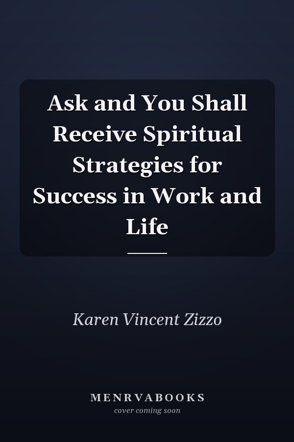 Ask and You Shall Receive Spiritual Strategies for Success in Work and Life