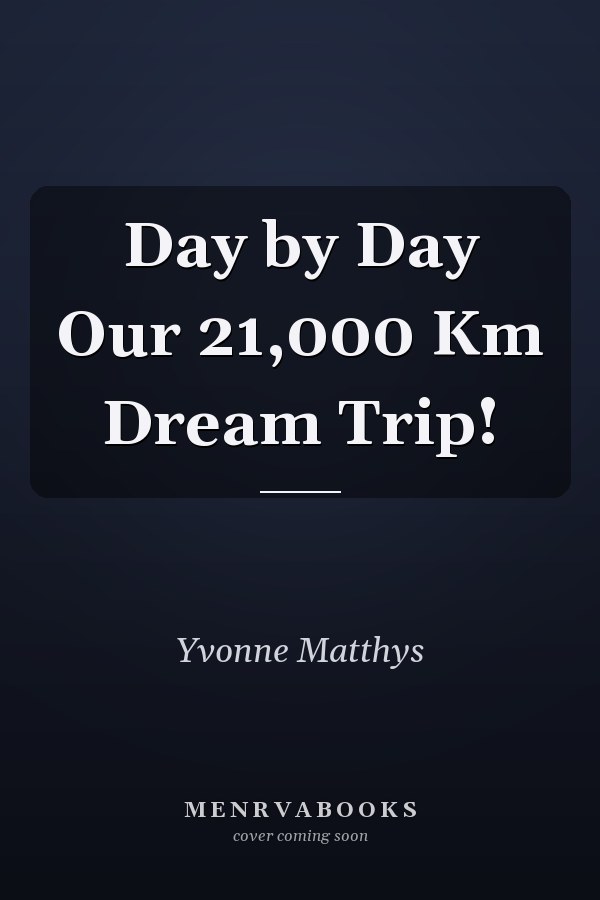 Day by Day Our 21,000 Km Dream Trip!
