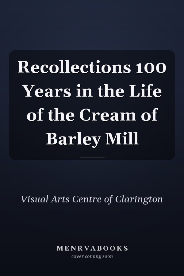 Recollections 100 Years in the Life of the Cream of Barley Mill