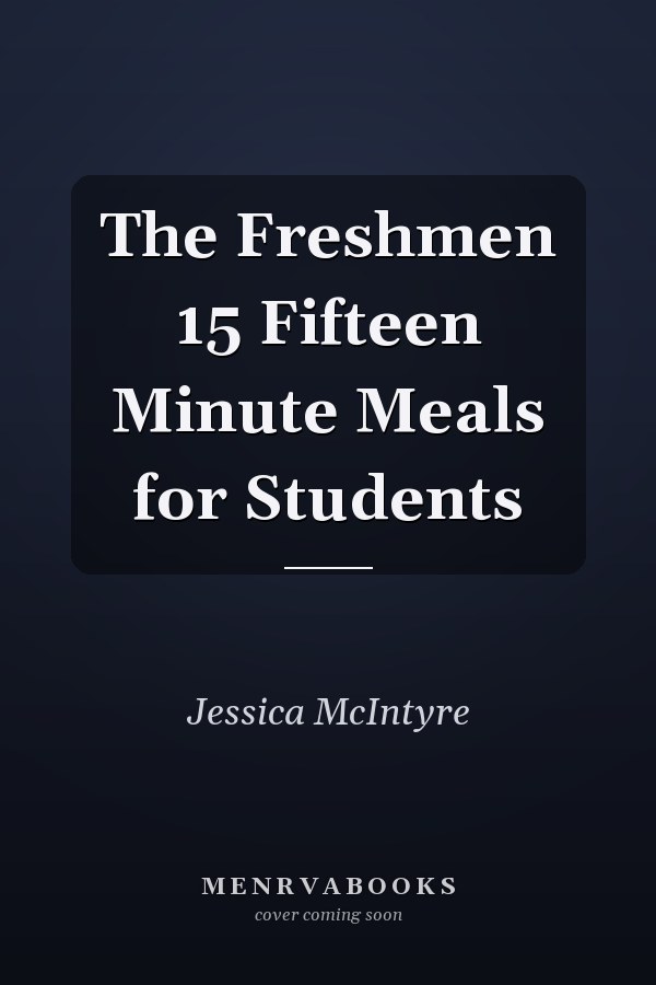 The Freshmen 15 Fifteen Minute Meals for Students
