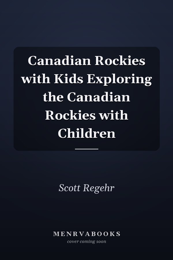 Canadian Rockies with Kids Exploring the Canadian Rockies with Children