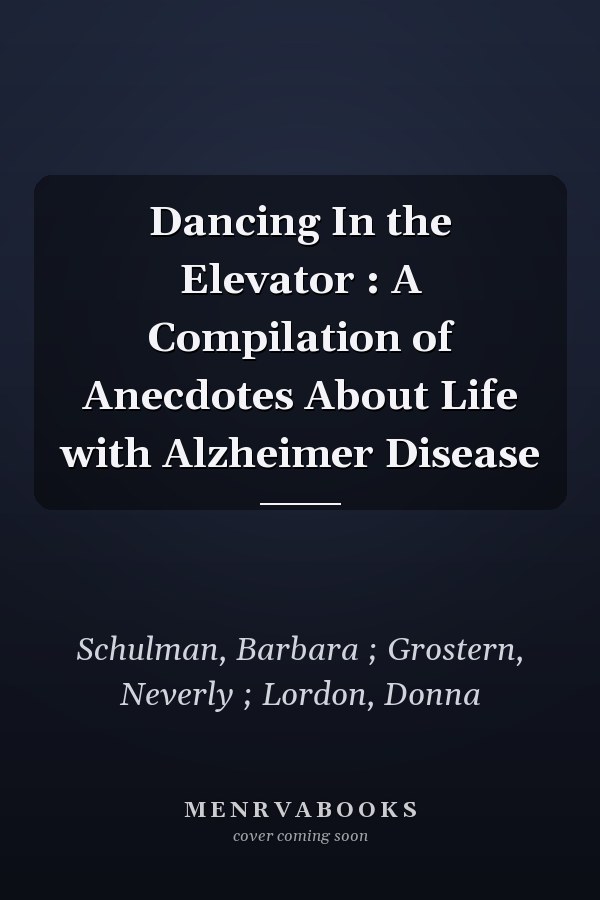 Dancing In the Elevator : A Compilation of Anecdotes About Life with Alzheimer Disease