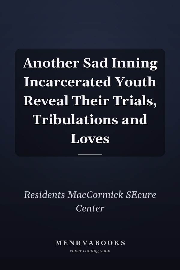 Another Sad Inning Incarcerated Youth Reveal Their Trials, Tribulations and Loves