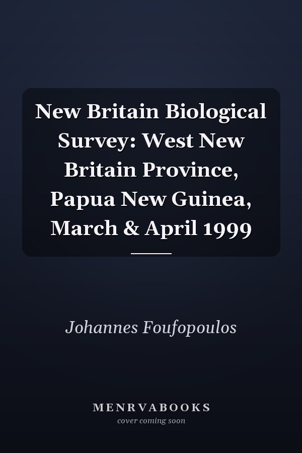 New Britain Biological Survey: West New Britain Province, Papua New Guinea, March & April 1999