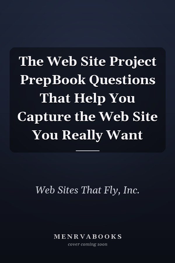 The Web Site Project PrepBook Questions That Help You Capture the Web Site You Really Want