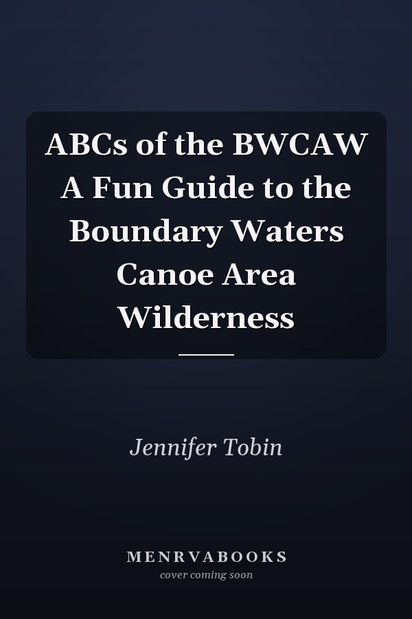 ABCs of the BWCAW A Fun Guide to the Boundary Waters Canoe Area Wilderness