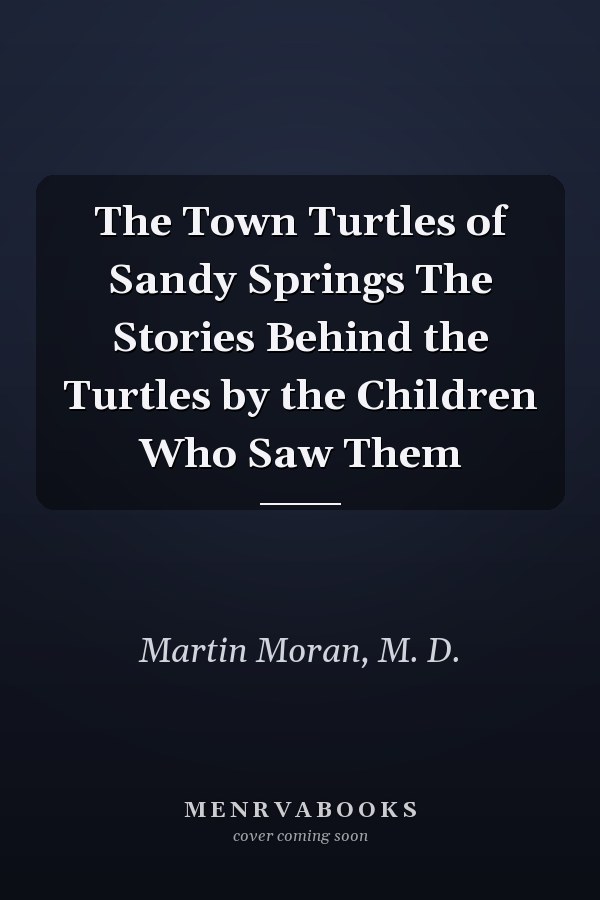 The Town Turtles of Sandy Springs The Stories Behind the Turtles by the Children Who Saw Them