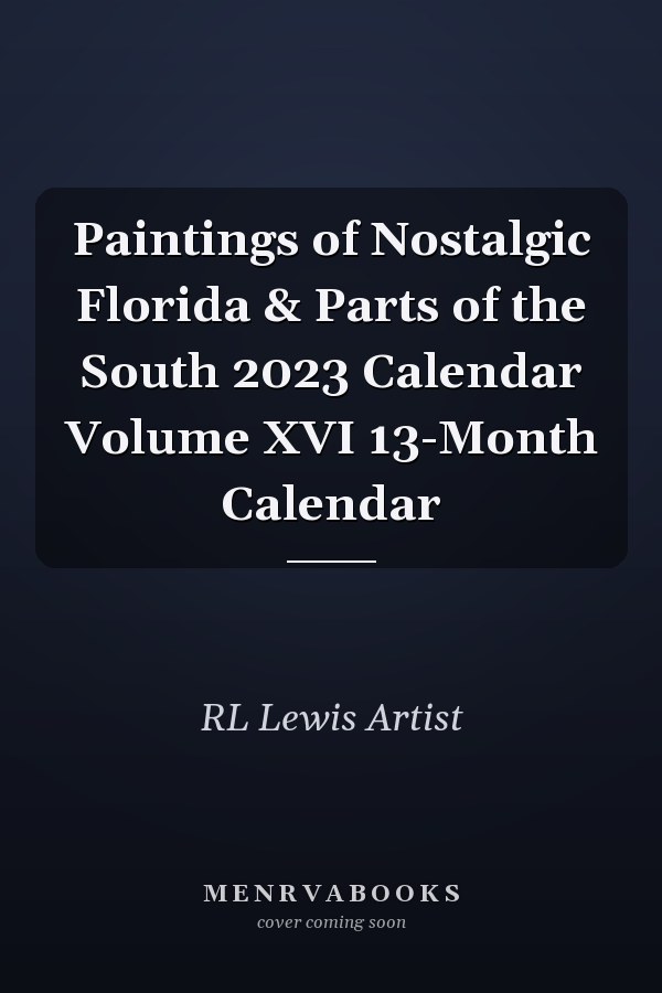 Paintings of Nostalgic Florida & Parts of the South 2023 Calendar Volume XVI 13-Month Calendar