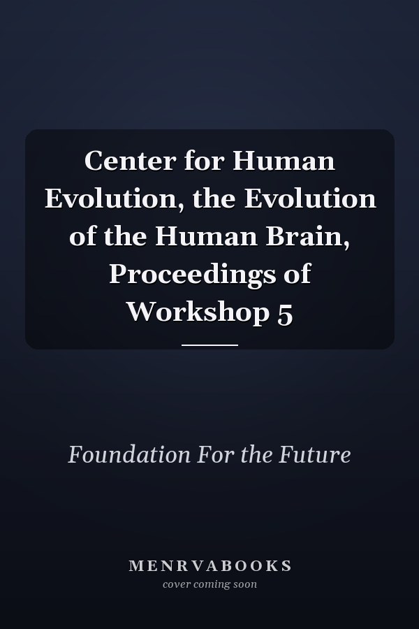 Center for Human Evolution, the Evolution of the Human Brain, Proceedings of Workshop 5
