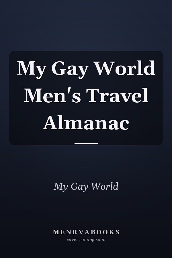 My Gay World Men's Travel Almanac