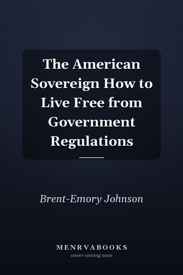 The American Sovereign How to Live Free from Government Regulations