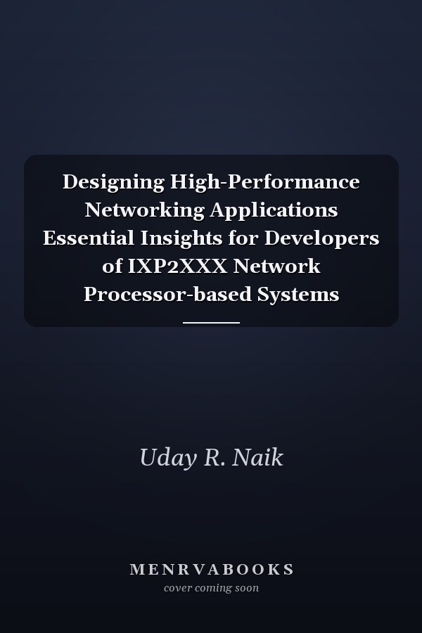 Designing High-Performance Networking Applications Essential Insights for Developers of IXP2XXX Network Processor-based Systems