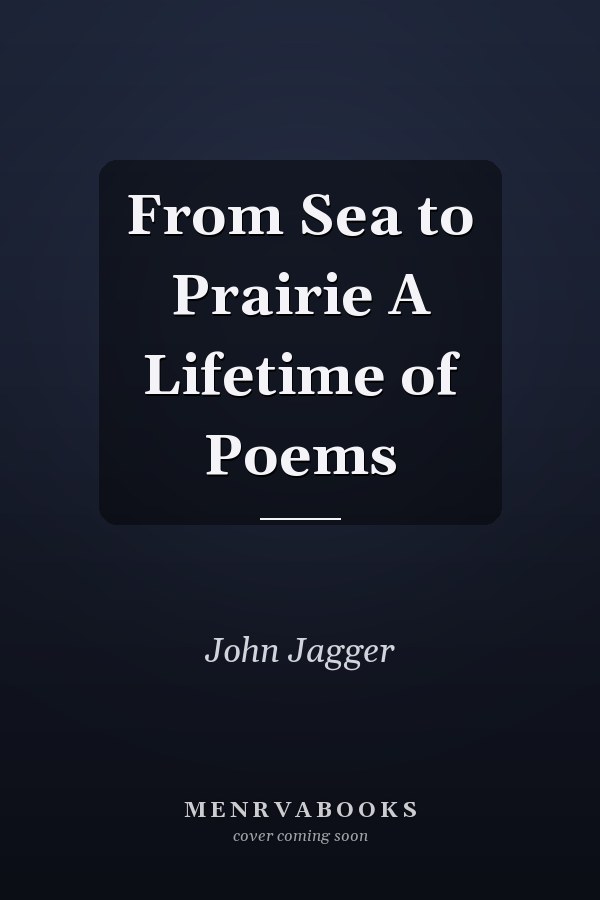 From Sea to Prairie A Lifetime of Poems