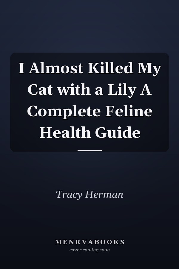 I Almost Killed My Cat with a Lily A Complete Feline Health Guide
