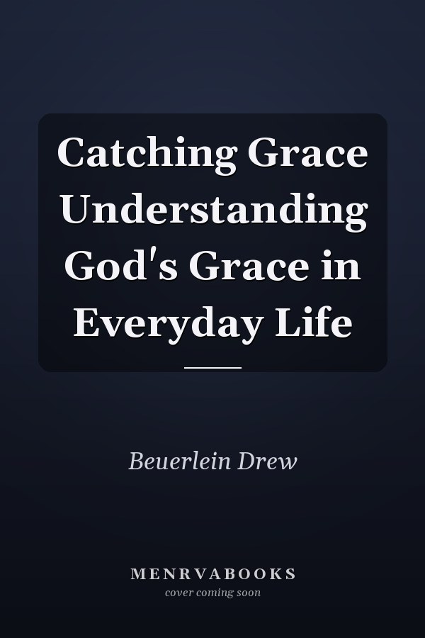 Catching Grace Understanding God's Grace in Everyday Life
