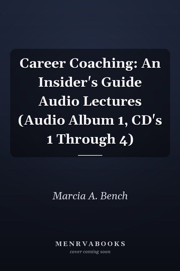 Career Coaching: An Insider's Guide Audio Lectures (Audio Album 1, CD's 1 Through 4)