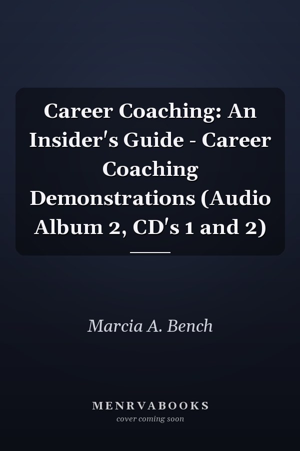 Career Coaching: An Insider's Guide - Career Coaching Demonstrations (Audio Album 2, CD's 1 and 2)