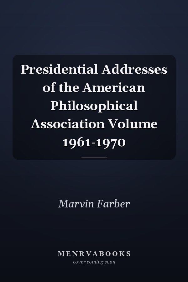 Presidential Addresses of the American Philosophical Association Volume 1961-1970