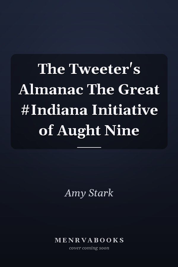 The Tweeter's Almanac The Great #Indiana Initiative of Aught Nine
