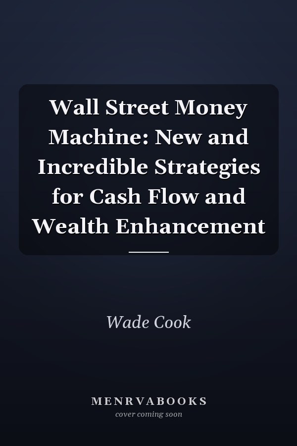 Wall Street Money Machine: New and Incredible Strategies for Cash Flow and Wealth Enhancement
