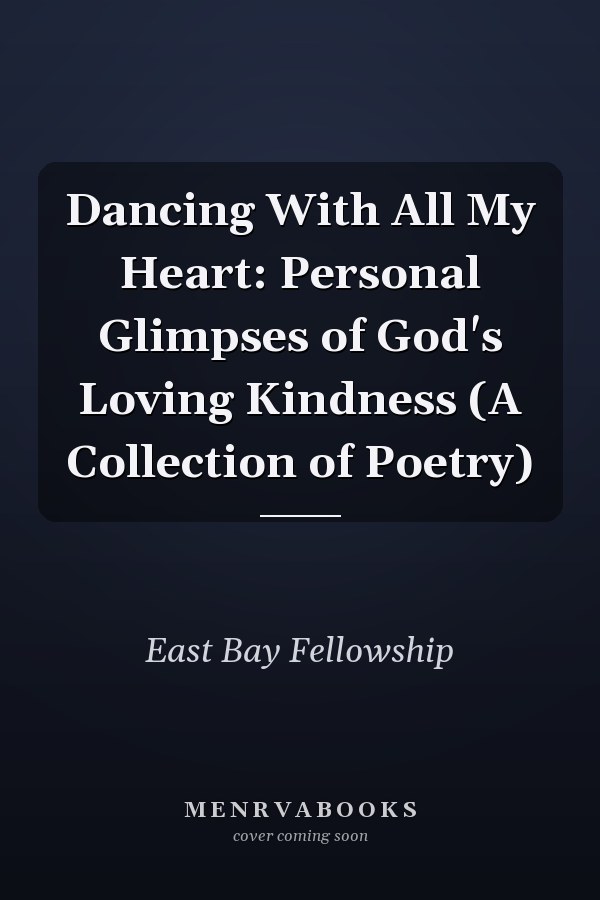 Dancing With All My Heart: Personal Glimpses of God's Loving Kindness (A Collection of Poetry)