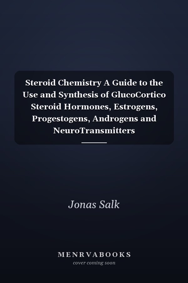 Steroid Chemistry A Guide to the Use and Synthesis of GlucoCortico Steroid Hormones, Estrogens, Progestogens, Androgens and NeuroTransmitters
