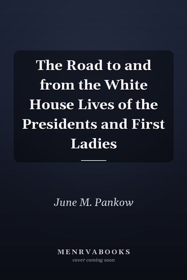 The Road to and from the White House Lives of the Presidents and First Ladies