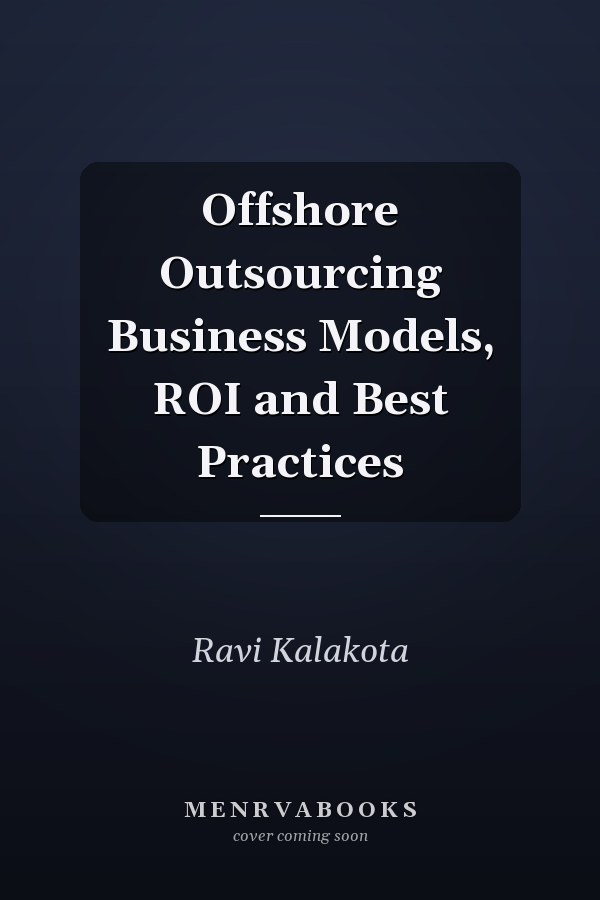 Offshore Outsourcing Business Models, ROI and Best Practices