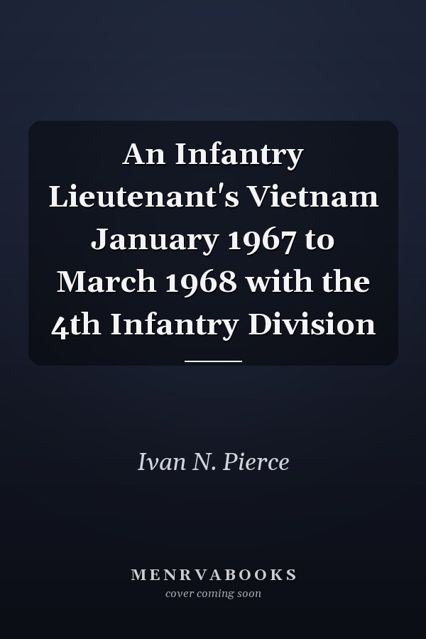 An Infantry Lieutenant's Vietnam January 1967 to March 1968 with the 4th Infantry Division