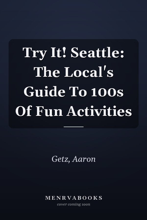Try It! Seattle: The Local's Guide To 100s Of Fun Activities