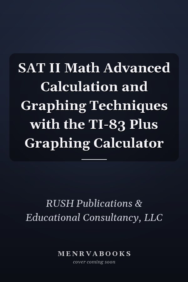 SAT II Math Advanced Calculation and Graphing Techniques with the TI-83 Plus Graphing Calculator