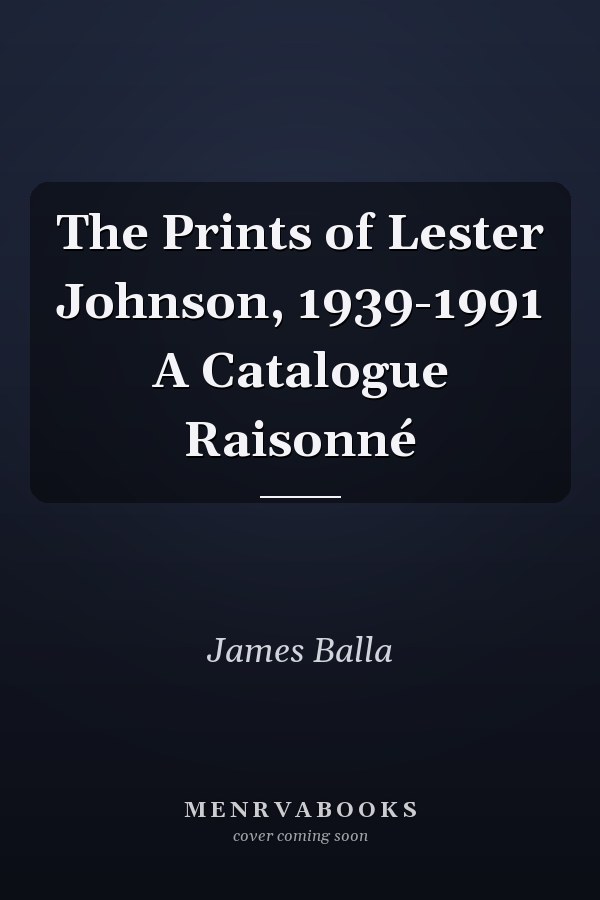The Prints of Lester Johnson, 1939-1991 A Catalogue Raisonné