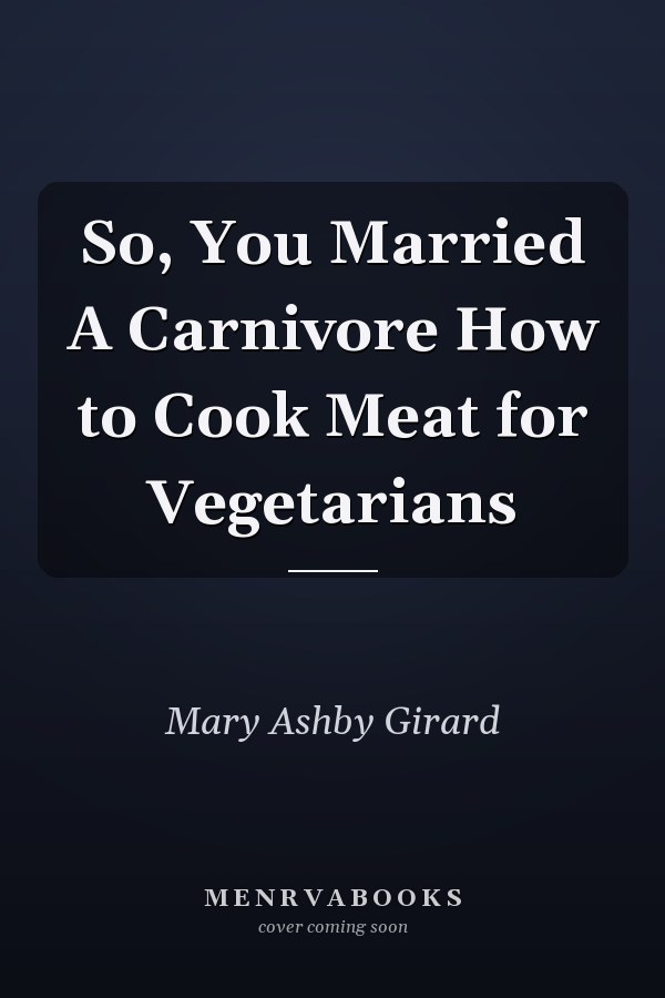 So, You Married A Carnivore How to Cook Meat for Vegetarians