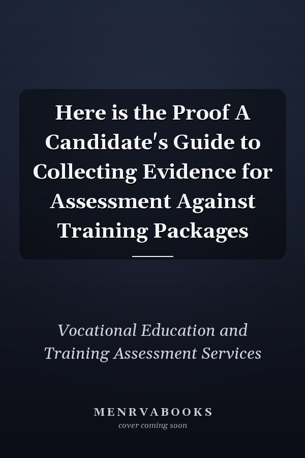 Here is the Proof A Candidate's Guide to Collecting Evidence for Assessment Against Training Packages