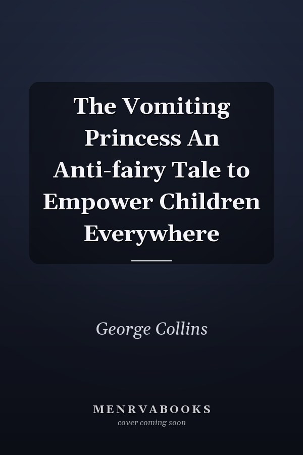 The Vomiting Princess An Anti-fairy Tale to Empower Children Everywhere
