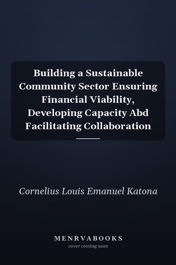 Building a Sustainable Community Sector Ensuring Financial Viability, Developing Capacity Abd Facilitating Collaboration