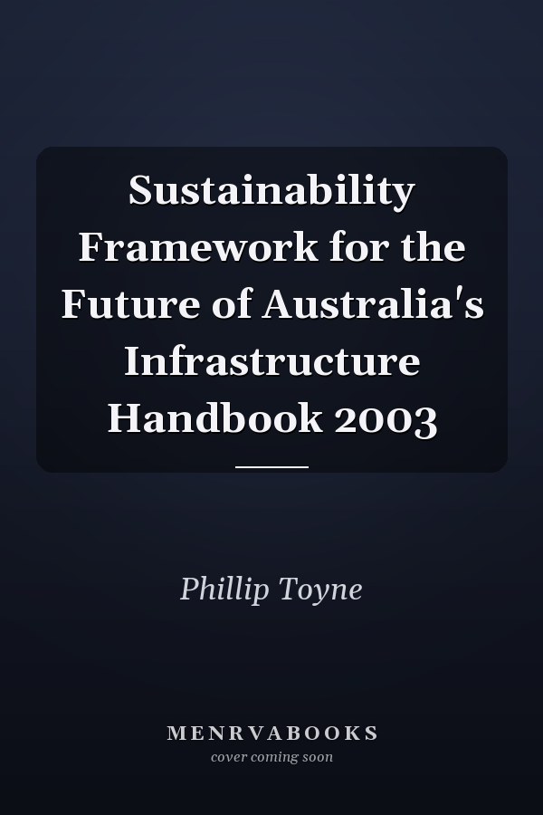 Sustainability Framework for the Future of Australia's Infrastructure Handbook 2003